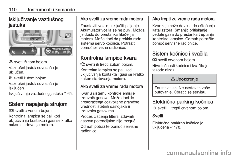 OPEL INSIGNIA BREAK 2020  Uputstvo za upotrebu (in Serbian) 110Instrumenti i komandeIsključivanje vazdušnogjastuka
V  svetli žutom bojom.
Vazdušni jastuk suvozača je
uključen.
*  svetli žutom bojom.
Vazdušni jastuk suvozača je
isključen.
Isključivan