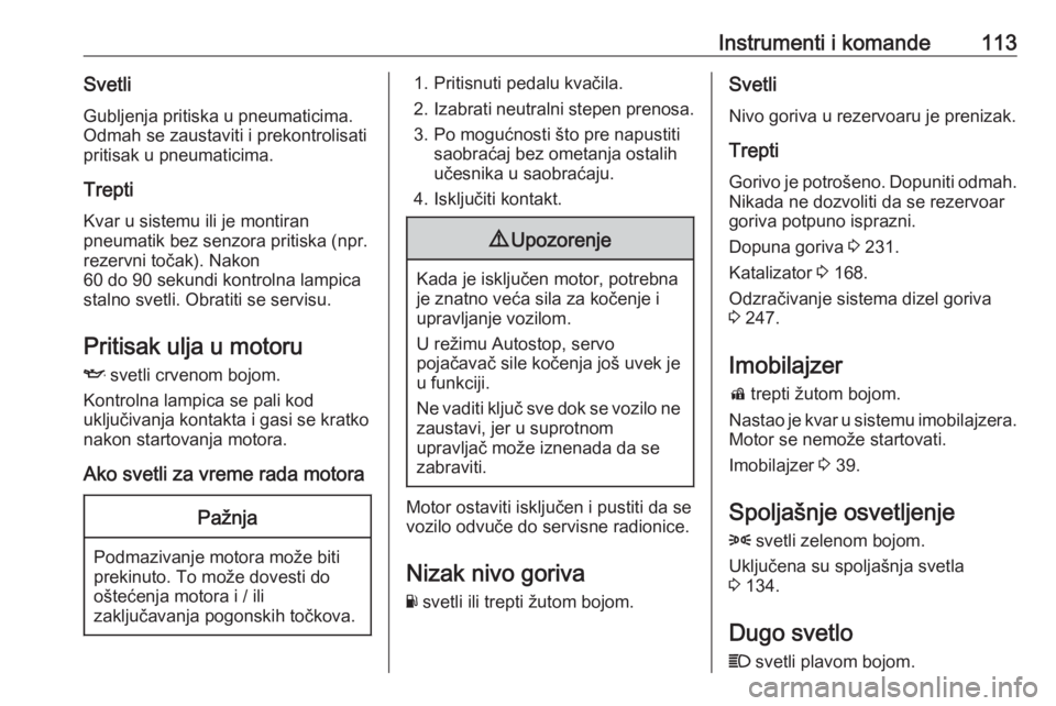OPEL INSIGNIA BREAK 2020  Uputstvo za upotrebu (in Serbian) Instrumenti i komande113SvetliGubljenja pritiska u pneumaticima.
Odmah se zaustaviti i prekontrolisati
pritisak u pneumaticima.
Trepti
Kvar u sistemu ili je montiran
pneumatik bez senzora pritiska (np