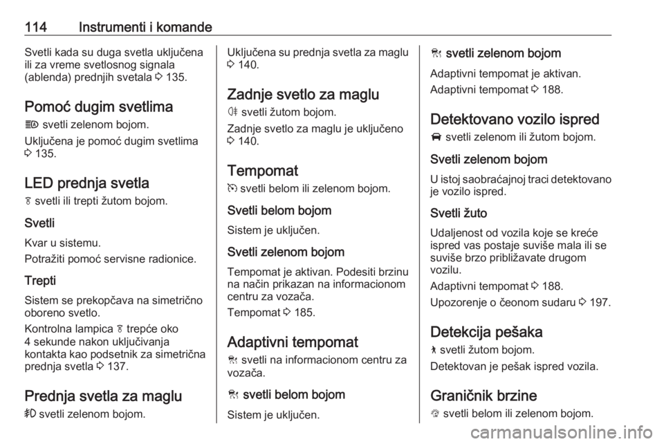 OPEL INSIGNIA BREAK 2020  Uputstvo za upotrebu (in Serbian) 114Instrumenti i komandeSvetli kada su duga svetla uključena
ili za vreme svetlosnog signala
(ablenda) prednjih svetala  3 135.
Pomoć dugim svetlima f  svetli zelenom bojom.
Uključena je pomoć dug