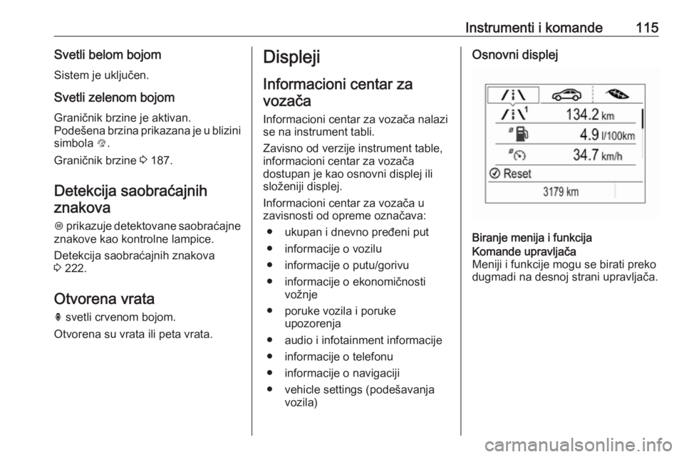 OPEL INSIGNIA BREAK 2020  Uputstvo za upotrebu (in Serbian) Instrumenti i komande115Svetli belom bojomSistem je uključen.
Svetli zelenom bojom Graničnik brzine je aktivan.
Podešena brzina prikazana je u blizini
simbola  L.
Graničnik brzine  3 187.
Detekcij