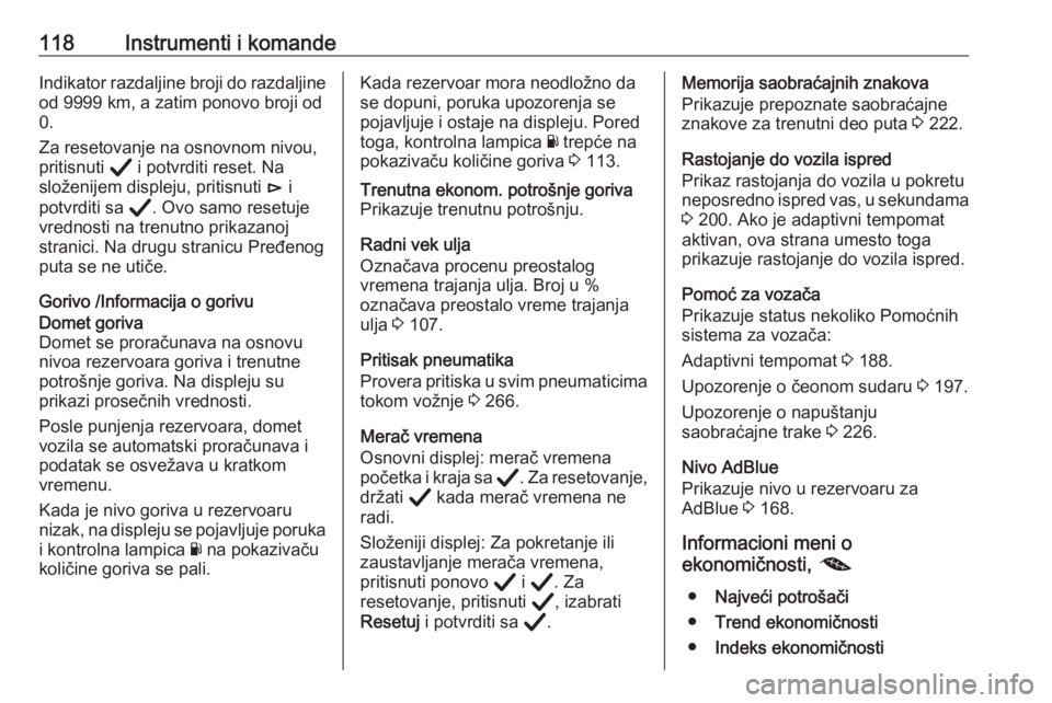 OPEL INSIGNIA BREAK 2020  Uputstvo za upotrebu (in Serbian) 118Instrumenti i komandeIndikator razdaljine broji do razdaljine
od 9999 km, a zatim ponovo broji od
0.
Za resetovanje na osnovnom nivou,
pritisnuti  Å i potvrditi reset. Na
složenijem displeju, pri