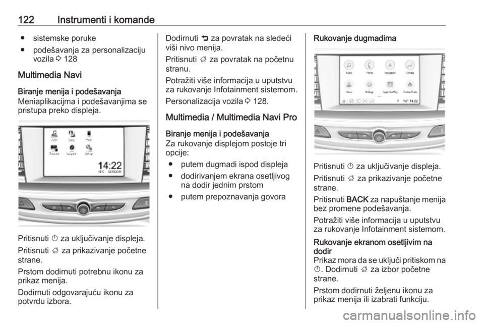 OPEL INSIGNIA BREAK 2020  Uputstvo za upotrebu (in Serbian) 122Instrumenti i komande● sistemske poruke
● podešavanja za personalizaciju vozila  3 128
Multimedia Navi Biranje menija i podešavanja
Meniaplikacijma i podešavanjima se
pristupa preko displeja