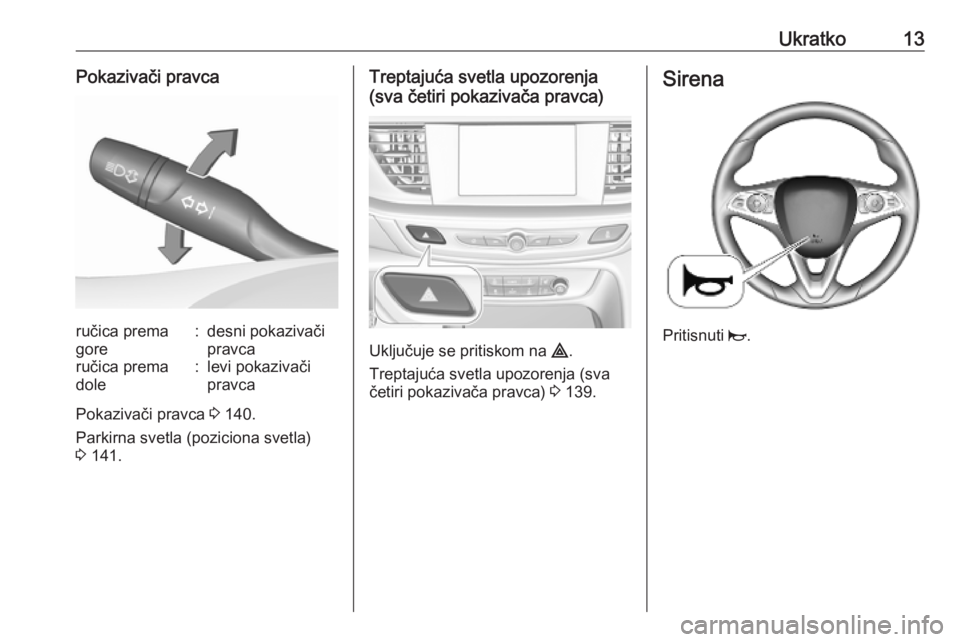 OPEL INSIGNIA BREAK 2020  Uputstvo za upotrebu (in Serbian) Ukratko13Pokazivači pravcaručica prema
gore:desni pokazivači
pravcaručica prema
dole:levi pokazivači
pravca
Pokazivači pravca  3 140.
Parkirna svetla (poziciona svetla) 3  141.
Treptajuća svetl