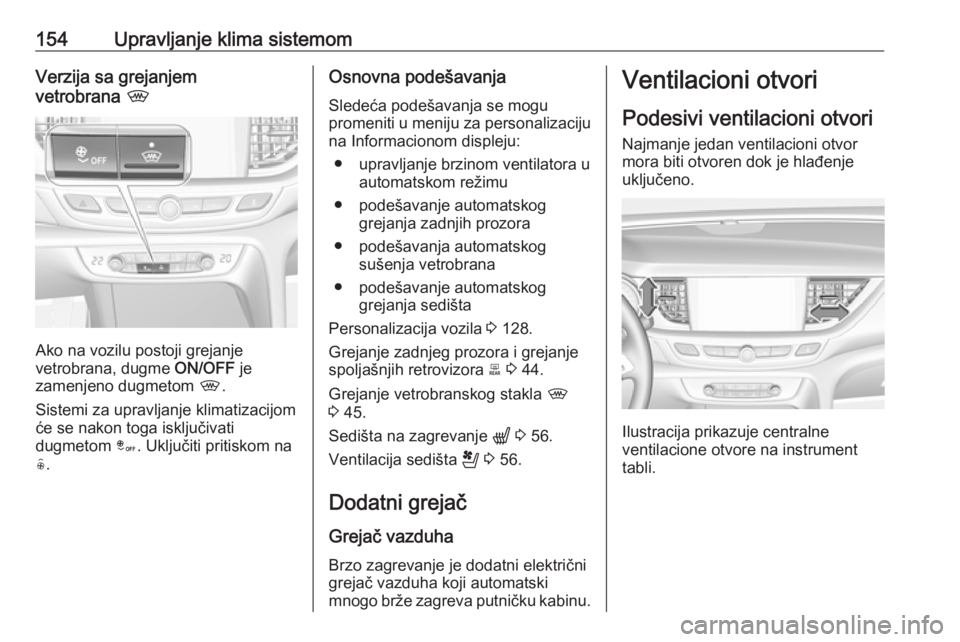 OPEL INSIGNIA BREAK 2020 Uputstvo za upotrebu (in Serbian) 154Upravljanje klima sistemomVerzija sa grejanjem
vetrobrana ,
Ako na vozilu postoji grejanje
vetrobrana, dugme ON/OFF je
zamenjeno dugmetom ,.
Sistemi za upravljanje klimatizacijom
će se nakon to OPEL INSIGNIA BREAK 2020 Uputstvo za upotrebu (in Serbian) 154Upravljanje klima sistemomVerzija sa grejanjem
vetrobrana ,
Ako na vozilu postoji grejanje
vetrobrana, dugme ON/OFF je
zamenjeno dugmetom ,.
Sistemi za upravljanje klimatizacijom
će se nakon to