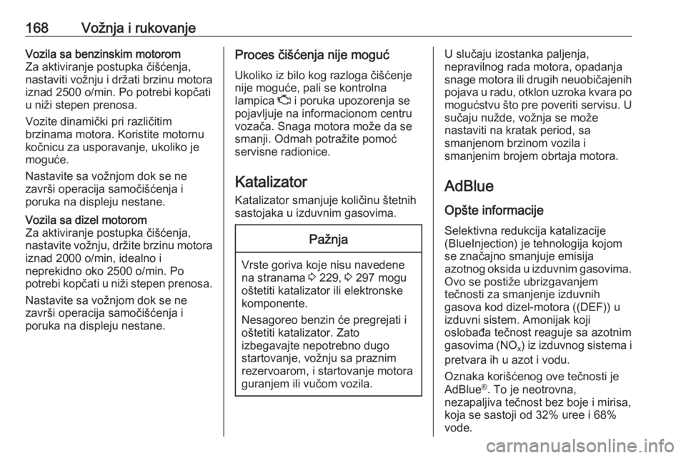 OPEL INSIGNIA BREAK 2020  Uputstvo za upotrebu (in Serbian) 168Vožnja i rukovanjeVozila sa benzinskim motorom
Za aktiviranje postupka čišćenja,
nastaviti vožnju i držati brzinu motora iznad 2500 o/min. Po potrebi kopčati
u niži stepen prenosa.
Vozite d