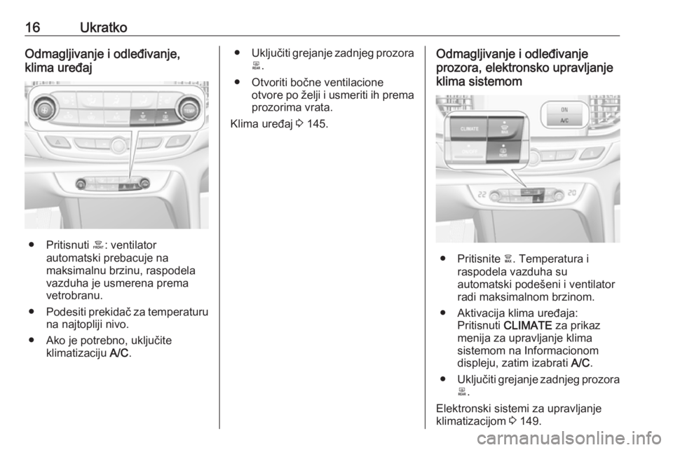 OPEL INSIGNIA BREAK 2020  Uputstvo za upotrebu (in Serbian) 16UkratkoOdmagljivanje i odleđivanje,
klima uređaj
● Pritisnuti  á: ventilator
automatski prebacuje na
maksimalnu brzinu, raspodela
vazduha je usmerena prema
vetrobranu.
● Podesiti prekidač za