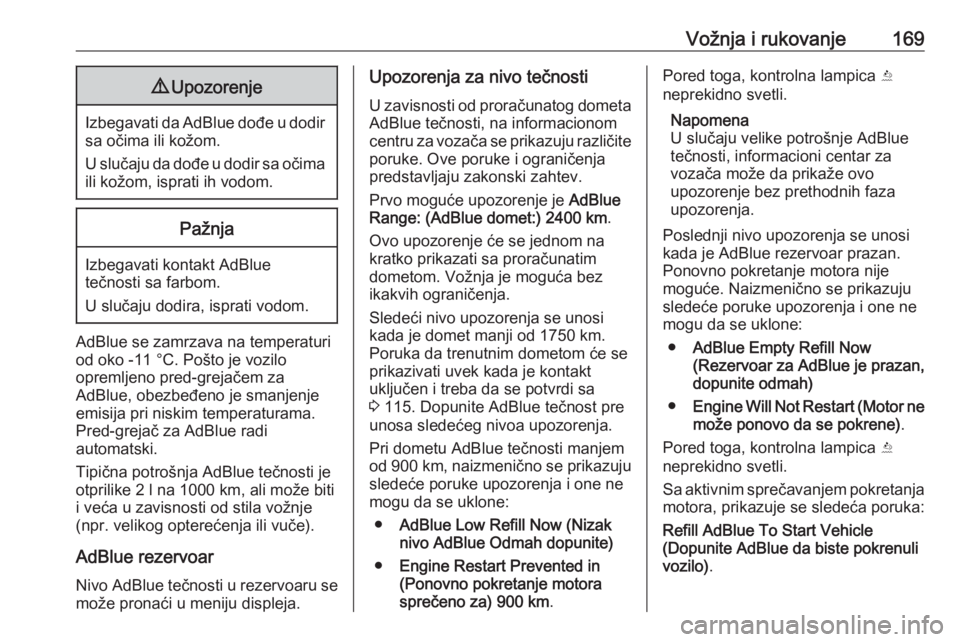 OPEL INSIGNIA BREAK 2020  Uputstvo za upotrebu (in Serbian) Vožnja i rukovanje1699Upozorenje
Izbegavati da AdBlue dođe u dodir
sa očima ili kožom.
U slučaju da dođe u dodir sa očima
ili kožom, isprati ih vodom.
Pažnja
Izbegavati kontakt AdBlue
tečnos