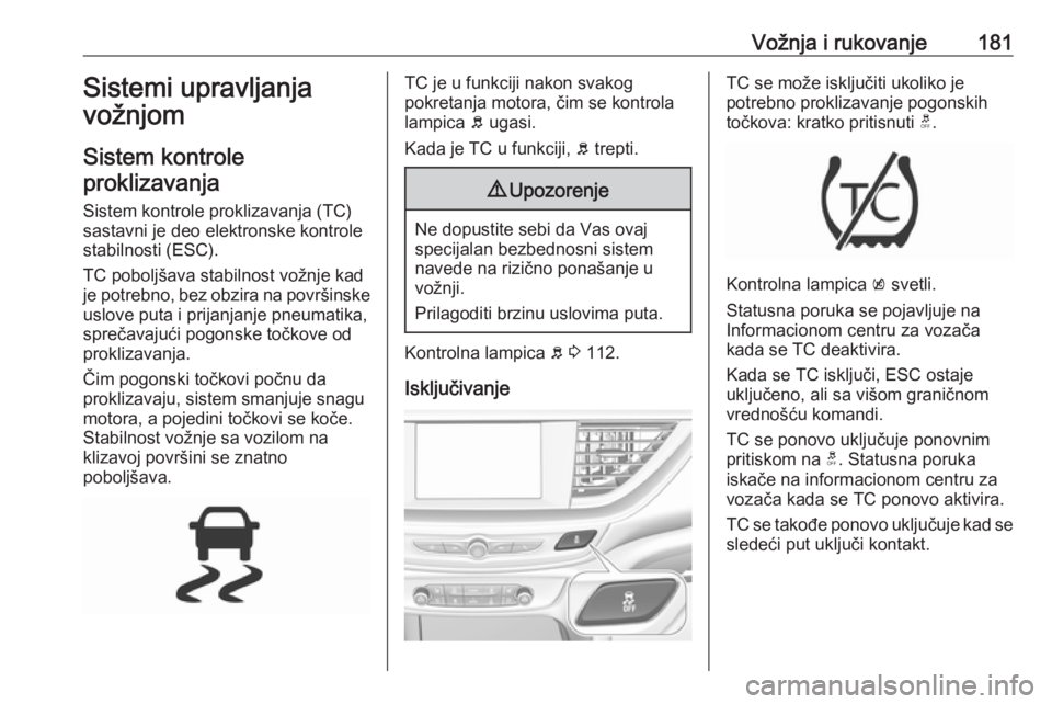 OPEL INSIGNIA BREAK 2020 Uputstvo za upotrebu (in Serbian) Vožnja i rukovanje181Sistemi upravljanja
vožnjom
Sistem kontrole proklizavanja
Sistem kontrole proklizavanja (TC) sastavni je deo elektronske kontrole
stabilnosti (ESC).
TC poboljšava stabilnost vo OPEL INSIGNIA BREAK 2020 Uputstvo za upotrebu (in Serbian) Vožnja i rukovanje181Sistemi upravljanja
vožnjom
Sistem kontrole proklizavanja
Sistem kontrole proklizavanja (TC) sastavni je deo elektronske kontrole
stabilnosti (ESC).
TC poboljšava stabilnost vo