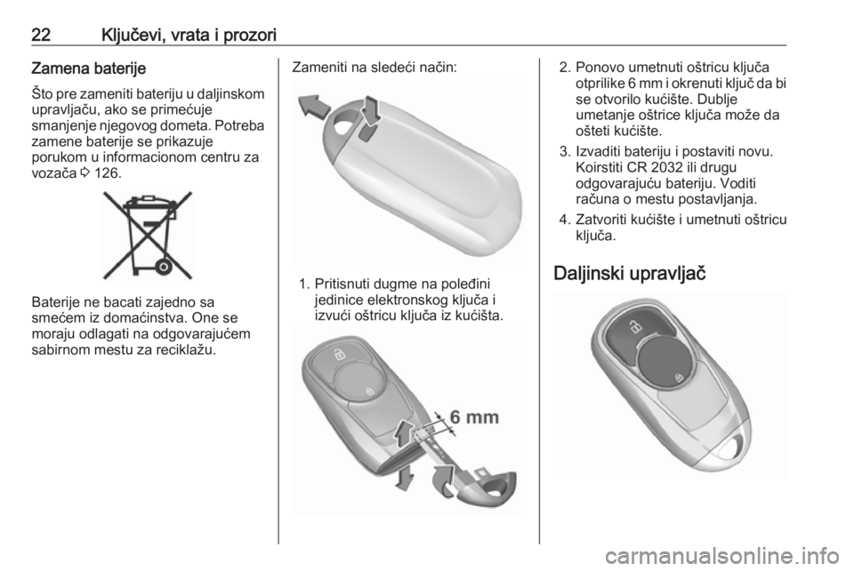 OPEL INSIGNIA BREAK 2020  Uputstvo za upotrebu (in Serbian) 22Ključevi, vrata i prozoriZamena baterije
Što pre zameniti bateriju u daljinskom upravljaču, ako se primećuje
smanjenje njegovog dometa. Potreba
zamene baterije se prikazuje
porukom u informacion