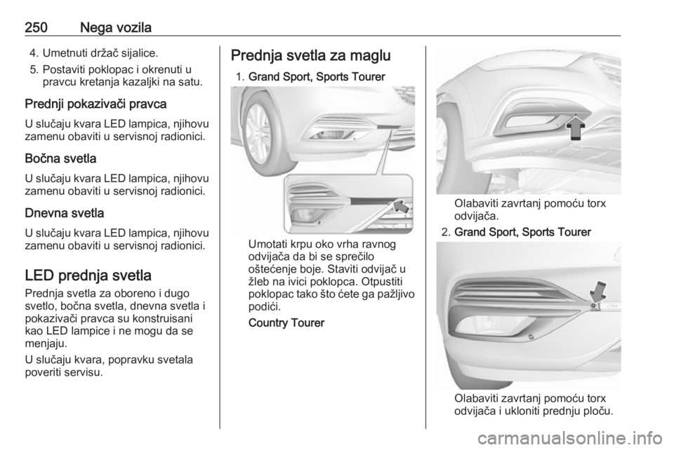 OPEL INSIGNIA BREAK 2020  Uputstvo za upotrebu (in Serbian) 250Nega vozila4. Umetnuti držač sijalice.
5. Postaviti poklopac i okrenuti u pravcu kretanja kazaljki na satu.
Prednji pokazivači pravca U slučaju kvara LED lampica, njihovu
zamenu obaviti u servi
