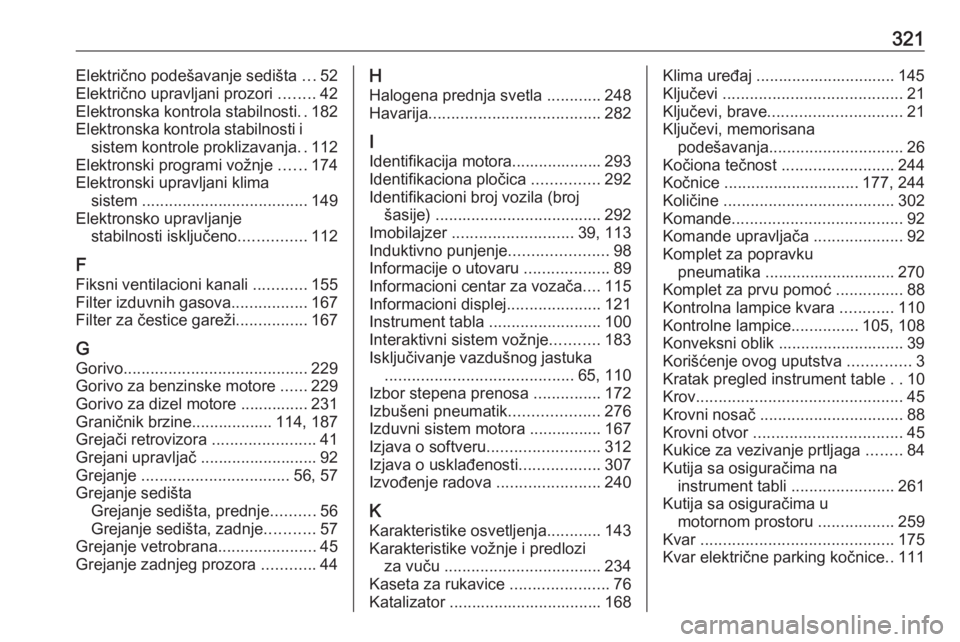 OPEL INSIGNIA BREAK 2020  Uputstvo za upotrebu (in Serbian) 321Električno podešavanje sedišta ...52
Električno upravljani prozori  ........42
Elektronska kontrola stabilnosti ..182
Elektronska kontrola stabilnosti i sistem kontrole proklizavanja ..112
Elek