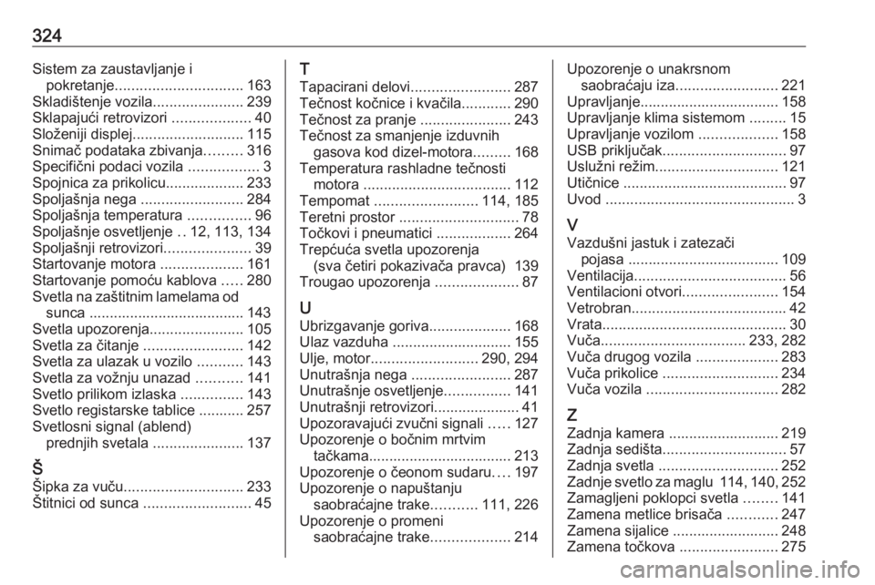 OPEL INSIGNIA BREAK 2020  Uputstvo za upotrebu (in Serbian) 324Sistem za zaustavljanje ipokretanje ............................... 163
Skladištenje vozila ......................239
Sklapajući retrovizori  ...................40
Složeniji displej ............