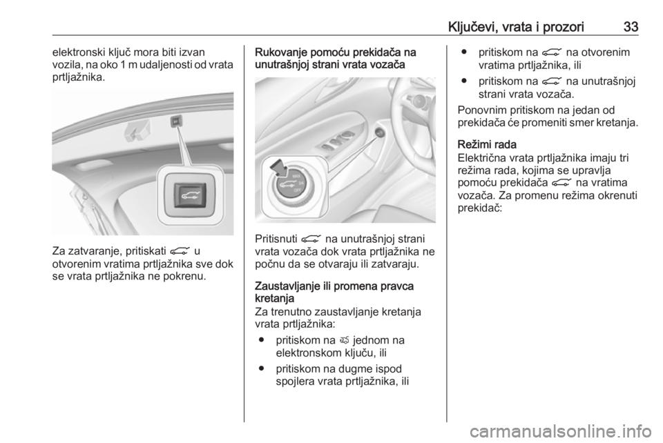 OPEL INSIGNIA BREAK 2020  Uputstvo za upotrebu (in Serbian) Ključevi, vrata i prozori33elektronski ključ mora biti izvan
vozila, na oko 1 m udaljenosti od vrata
prtljažnika.
Za zatvaranje, pritiskati  C u
otvorenim vratima prtljažnika sve dok se vrata prtl