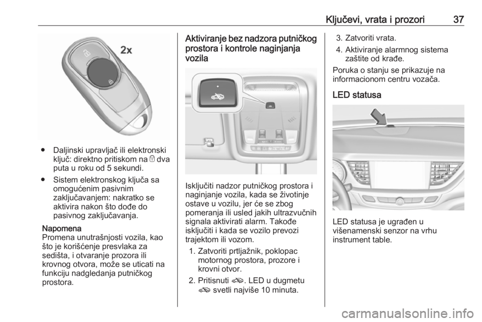 OPEL INSIGNIA BREAK 2020  Uputstvo za upotrebu (in Serbian) Ključevi, vrata i prozori37
● Daljinski upravljač ili elektronskiključ: direktno pritiskom na  e dva
puta u roku od 5 sekundi.
● Sistem elektronskog ključa sa omogućenim pasivnim
zaključavan