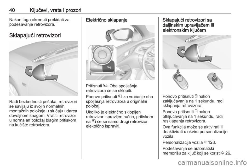 OPEL INSIGNIA BREAK 2020  Uputstvo za upotrebu (in Serbian) 40Ključevi, vrata i prozoriNakon toga okrenuti prekidač za
podešavanje retrovizora.
Sklapajući retrovizori
Radi bezbednosti pešaka, retrovizori
se savijaju iz svojih normalnih
montažnih položaj