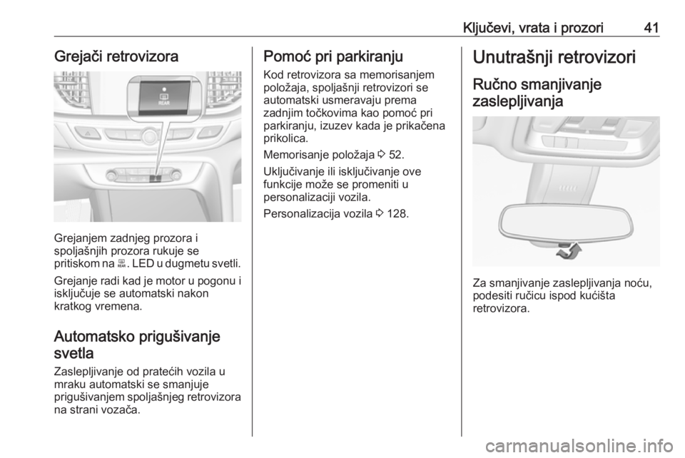 OPEL INSIGNIA BREAK 2020  Uputstvo za upotrebu (in Serbian) Ključevi, vrata i prozori41Grejači retrovizora
Grejanjem zadnjeg prozora i
spoljašnjih prozora rukuje se
pritiskom na  b. LED u dugmetu svetli.
Grejanje radi kad je motor u pogonu i
isključuje se 