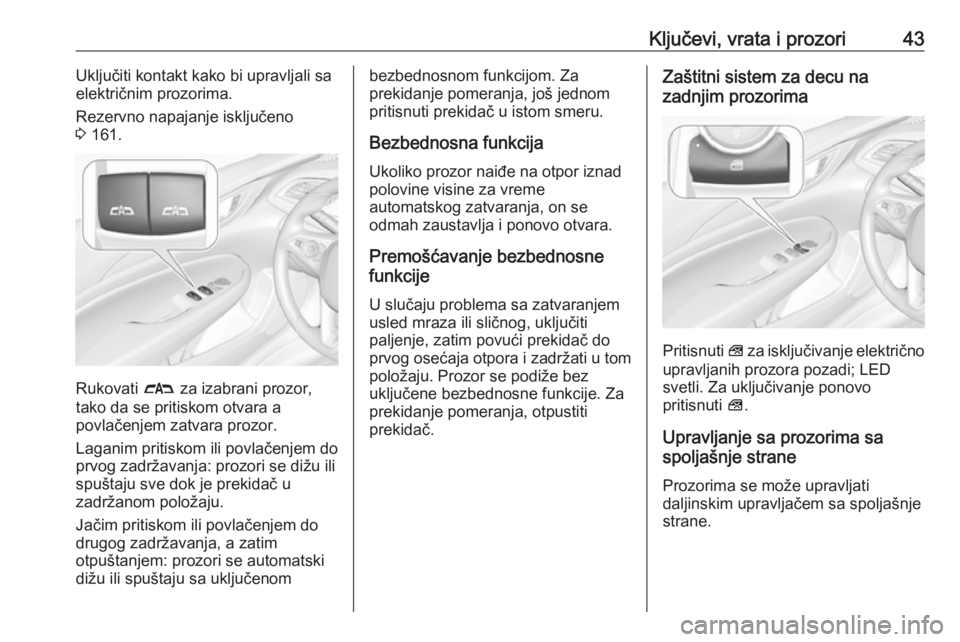 OPEL INSIGNIA BREAK 2020  Uputstvo za upotrebu (in Serbian) Ključevi, vrata i prozori43Uključiti kontakt kako bi upravljali sa
električnim prozorima.
Rezervno napajanje isključeno
3  161.
Rukovati  # za izabrani prozor,
tako da se pritiskom otvara a
povla�