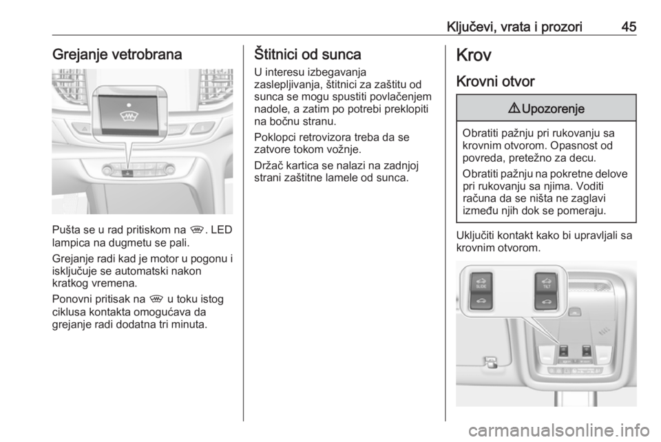 OPEL INSIGNIA BREAK 2020  Uputstvo za upotrebu (in Serbian) Ključevi, vrata i prozori45Grejanje vetrobrana
Pušta se u rad pritiskom na ,. LED
lampica na dugmetu se pali.
Grejanje radi kad je motor u pogonu i
isključuje se automatski nakon
kratkog vremena.
P