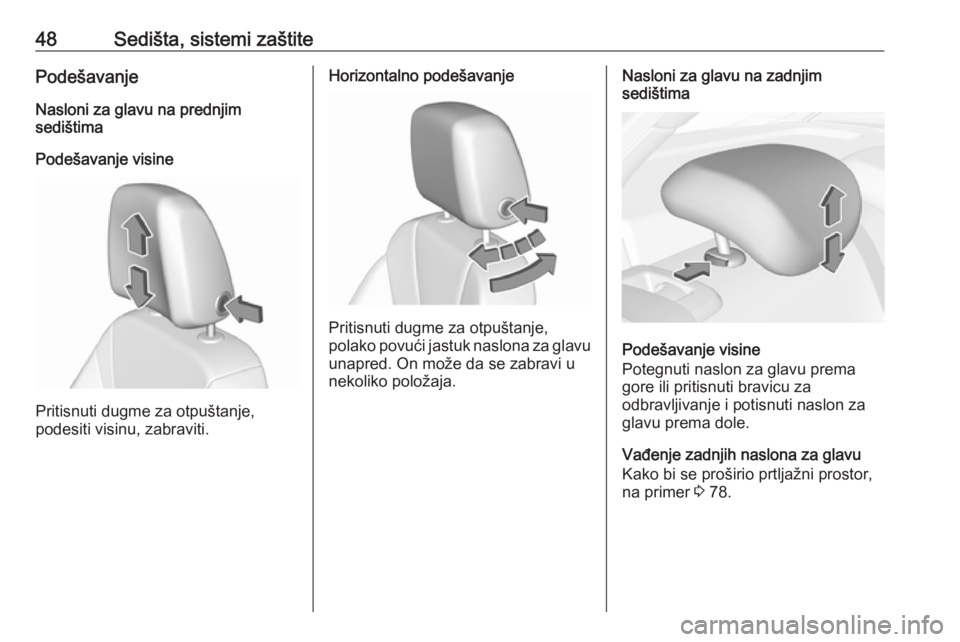 OPEL INSIGNIA BREAK 2020  Uputstvo za upotrebu (in Serbian) 48Sedišta, sistemi zaštitePodešavanjeNasloni za glavu na prednjim
sedištima
Podešavanje visine
Pritisnuti dugme za otpuštanje,
podesiti visinu, zabraviti.
Horizontalno podešavanje
Pritisnuti du