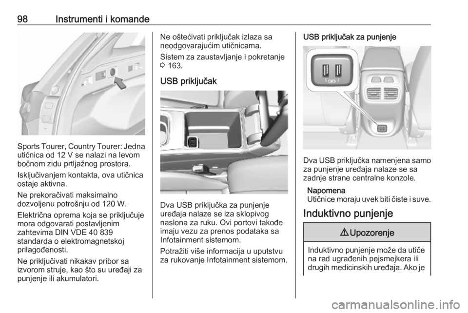 OPEL INSIGNIA BREAK 2020  Uputstvo za upotrebu (in Serbian) 98Instrumenti i komande
Sports Tourer, Country Tourer: Jednautičnica od 12 V se nalazi na levom
bočnom zidu prtljažnog prostora.
Isključivanjem kontakta, ova utičnica
ostaje aktivna.
Ne prekorač