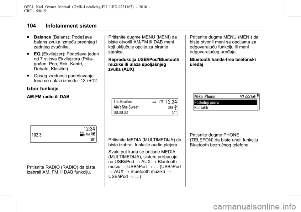 OPEL KARL 2015.75 Uputstvo za upotrebu (in Serbian) OPEL Karl Owner Manual (GMK-Localizing-EU LHD-9231167) - 2016 -
CRC - 5/8/15
104 Infotainment sistem
.Balance (Balans): Podešava
balans zvuka između prednjeg i
zadnjeg zvučnika.
. EQ (Ekvilajzer): OPEL KARL 2015.75 Uputstvo za upotrebu (in Serbian) OPEL Karl Owner Manual (GMK-Localizing-EU LHD-9231167) - 2016 -
CRC - 5/8/15
104 Infotainment sistem
.Balance (Balans): Podešava
balans zvuka između prednjeg i
zadnjeg zvučnika.
. EQ (Ekvilajzer):