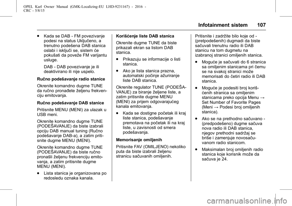 OPEL KARL 2015.75  Uputstvo za upotrebu (in Serbian) OPEL Karl Owner Manual (GMK-Localizing-EU LHD-9231167) - 2016 -
CRC - 5/8/15
Infotainment sistem 107
.Kada se DAB - FM povezivanje
podesi na status Uključeno, a
trenutno podešena DAB stanica
oslabi 