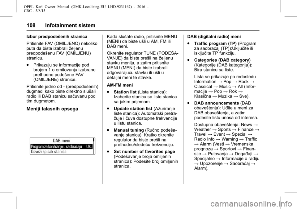 OPEL KARL 2015.75  Uputstvo za upotrebu (in Serbian) OPEL Karl Owner Manual (GMK-Localizing-EU LHD-9231167) - 2016 -
CRC - 5/8/15
108 Infotainment sistem
Izbor predpodešenih stranica
Pritisnite FAV (OMILJENO) nekoliko
puta da biste izabraliželjenu
pre
