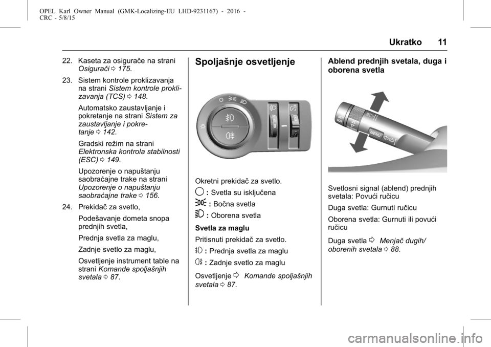 OPEL KARL 2015.75  Uputstvo za upotrebu (in Serbian) OPEL Karl Owner Manual (GMK-Localizing-EU LHD-9231167) - 2016 -
CRC - 5/8/15
Ukratko 11
22. Kaseta za osigurače na straniOsigurači 0175.
23. Sistem kontrole proklizavanja na strani Sistem kontrole p