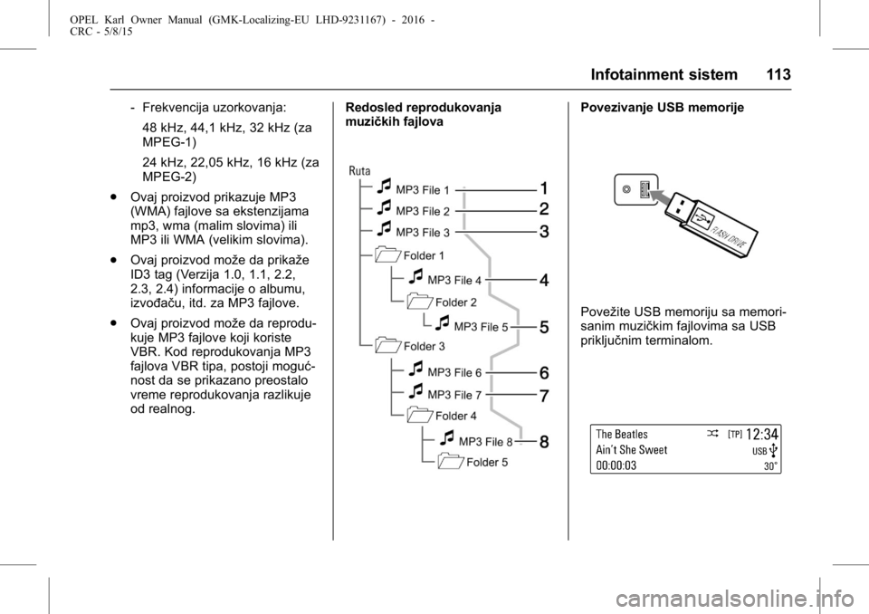 OPEL KARL 2015.75  Uputstvo za upotrebu (in Serbian) OPEL Karl Owner Manual (GMK-Localizing-EU LHD-9231167) - 2016 -
CRC - 5/8/15
Infotainment sistem 113
‐Frekvencija uzorkovanja:
48 kHz, 44,1 kHz, 32 kHz (za
MPEG-1)
24 kHz, 22,05 kHz, 16 kHz (za
MPEG