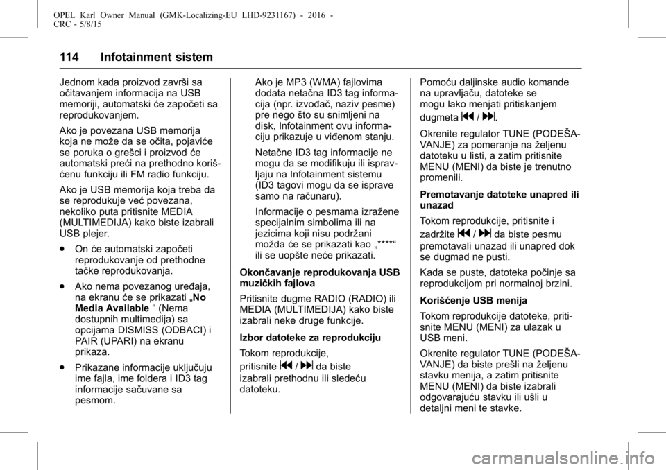 OPEL KARL 2015.75  Uputstvo za upotrebu (in Serbian) OPEL Karl Owner Manual (GMK-Localizing-EU LHD-9231167) - 2016 -
CRC - 5/8/15
114 Infotainment sistem
Jednom kada proizvod završi sa
očitavanjem informacija na USB
memoriji, automatskiće započeti s