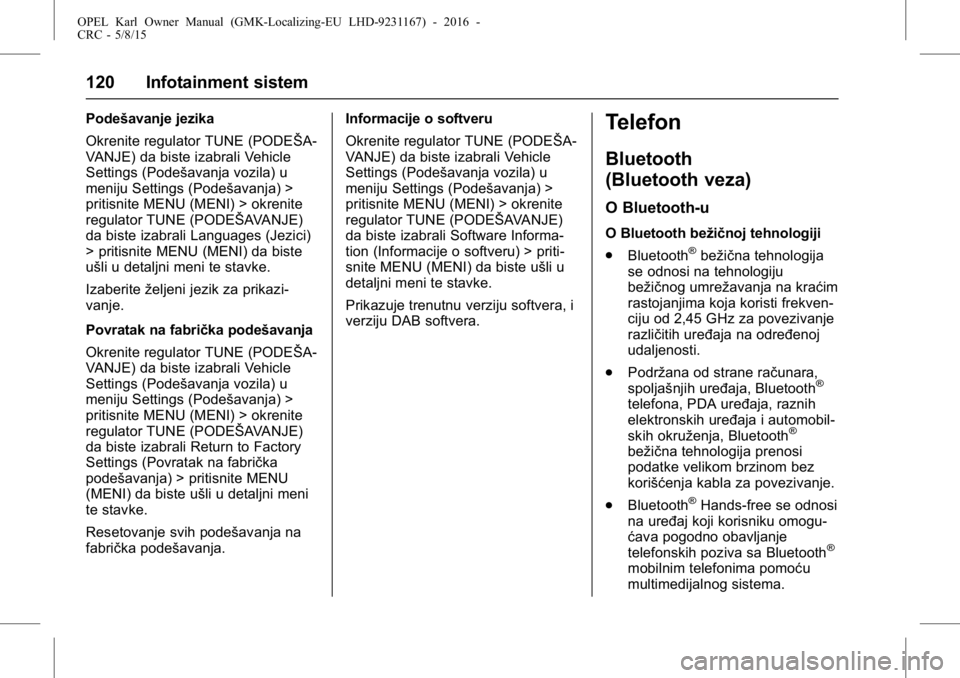 OPEL KARL 2015.75  Uputstvo za upotrebu (in Serbian) OPEL Karl Owner Manual (GMK-Localizing-EU LHD-9231167) - 2016 -
CRC - 5/8/15
120 Infotainment sistem
Podešavanje jezika
Okrenite regulator TUNE (PODEŠA-
VANJE) da biste izabrali Vehicle
Settings (Po
