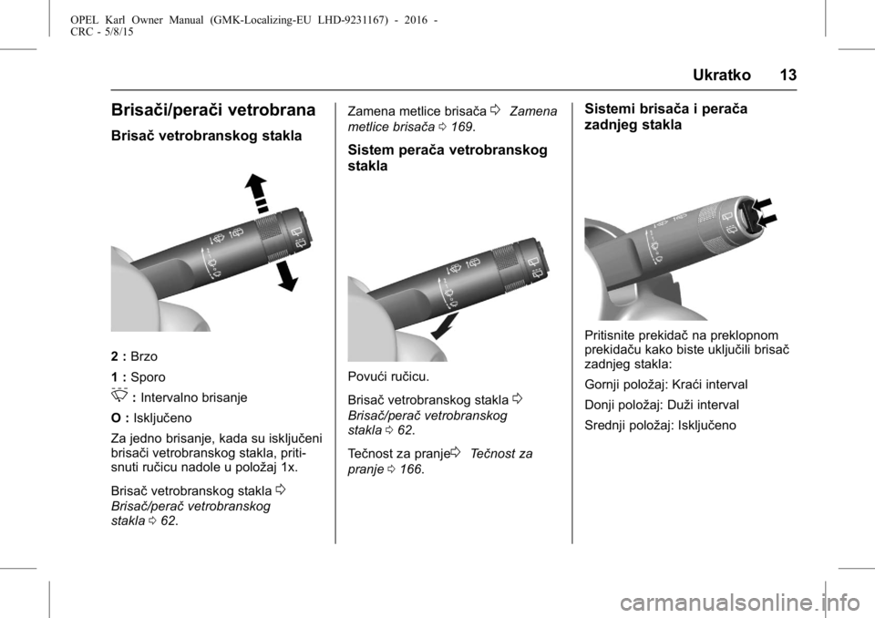 OPEL KARL 2015.75  Uputstvo za upotrebu (in Serbian) OPEL Karl Owner Manual (GMK-Localizing-EU LHD-9231167) - 2016 -
CRC - 5/8/15
Ukratko 13
Brisači/perači vetrobrana
Brisačvetrobranskog stakla
2 :Brzo
1 : Sporo
3:Intervalno brisanje
O : Isključeno
