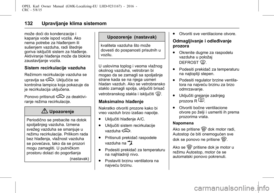 OPEL KARL 2015.75 Uputstvo za upotrebu (in Serbian) OPEL Karl Owner Manual (GMK-Localizing-EU LHD-9231167) - 2016 -
CRC - 5/8/15
132 Upravljanje klima sistemom
može doći do kondenzacije i
kapanja vode ispod vozila. Ako
nema potrebe za hlađenjem ili
OPEL KARL 2015.75 Uputstvo za upotrebu (in Serbian) OPEL Karl Owner Manual (GMK-Localizing-EU LHD-9231167) - 2016 -
CRC - 5/8/15
132 Upravljanje klima sistemom
može doći do kondenzacije i
kapanja vode ispod vozila. Ako
nema potrebe za hlađenjem ili