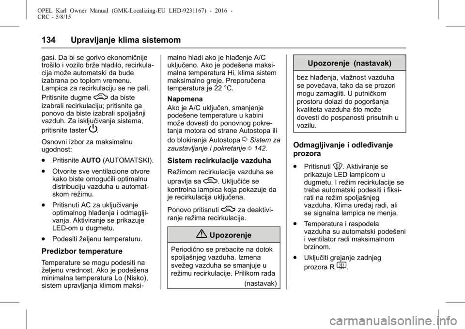 OPEL KARL 2015.75 Uputstvo za upotrebu (in Serbian) OPEL Karl Owner Manual (GMK-Localizing-EU LHD-9231167) - 2016 -
CRC - 5/8/15
134 Upravljanje klima sistemom
gasi. Da bi se gorivo ekonomičnije
trošilo i vozilo brže hladilo, recirkula-
cija može a OPEL KARL 2015.75 Uputstvo za upotrebu (in Serbian) OPEL Karl Owner Manual (GMK-Localizing-EU LHD-9231167) - 2016 -
CRC - 5/8/15
134 Upravljanje klima sistemom
gasi. Da bi se gorivo ekonomičnije
trošilo i vozilo brže hladilo, recirkula-
cija može a