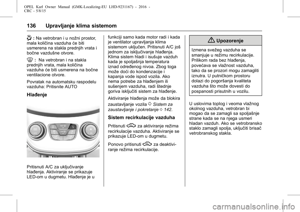 OPEL KARL 2015.75 Uputstvo za upotrebu (in Serbian) OPEL Karl Owner Manual (GMK-Localizing-EU LHD-9231167) - 2016 -
CRC - 5/8/15
136 Upravljanje klima sistemom
-:Na vetrobran i u nožni prostor,
mala količina vazduha će biti
usmerena na stakla prednj OPEL KARL 2015.75 Uputstvo za upotrebu (in Serbian) OPEL Karl Owner Manual (GMK-Localizing-EU LHD-9231167) - 2016 -
CRC - 5/8/15
136 Upravljanje klima sistemom
-:Na vetrobran i u nožni prostor,
mala količina vazduha će biti
usmerena na stakla prednj