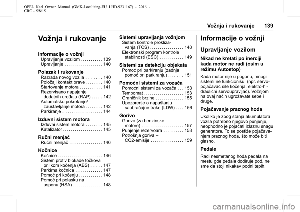 OPEL KARL 2015.75  Uputstvo za upotrebu (in Serbian) OPEL Karl Owner Manual (GMK-Localizing-EU LHD-9231167) - 2016 -
CRC - 5/8/15
Vožnja i rukovanje 139
Vožnja i rukovanje
Informacije o vožnji
Upravljanje vozilom . . . . . . . . . . . 139
Upravljanje