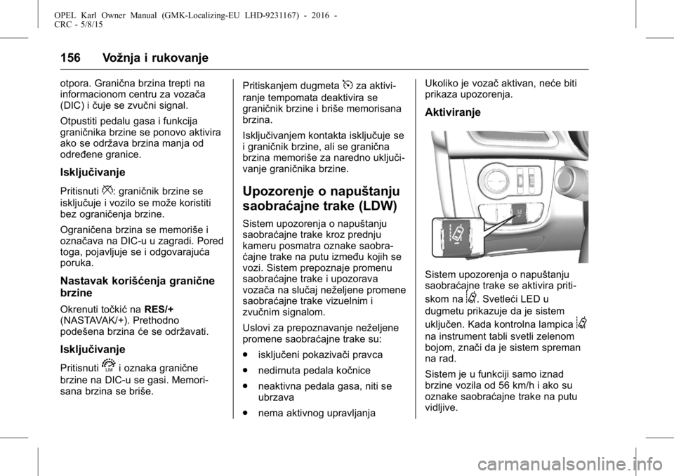 OPEL KARL 2015.75 Uputstvo za upotrebu (in Serbian) OPEL Karl Owner Manual (GMK-Localizing-EU LHD-9231167) - 2016 -
CRC - 5/8/15
156 Vožnja i rukovanje
otpora. Granična brzina trepti na
informacionom centru za vozača
(DIC) ičuje se zvučni signal.
OPEL KARL 2015.75 Uputstvo za upotrebu (in Serbian) OPEL Karl Owner Manual (GMK-Localizing-EU LHD-9231167) - 2016 -
CRC - 5/8/15
156 Vožnja i rukovanje
otpora. Granična brzina trepti na
informacionom centru za vozača
(DIC) ičuje se zvučni signal.