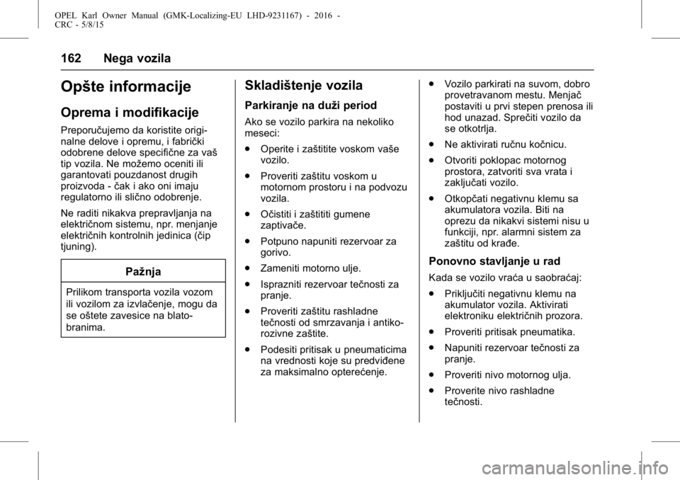 OPEL KARL 2015.75  Uputstvo za upotrebu (in Serbian) OPEL Karl Owner Manual (GMK-Localizing-EU LHD-9231167) - 2016 -
CRC - 5/8/15
162 Nega vozila
Opšte informacije
Oprema i modifikacije
Preporučujemo da koristite origi-
nalne delove i opremu, i fabri�