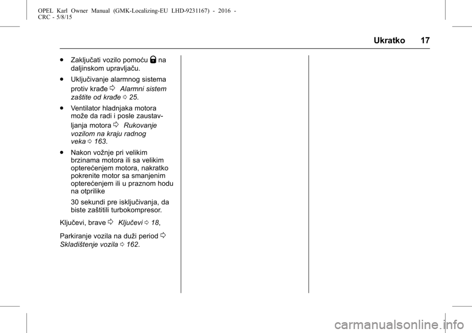 OPEL KARL 2015.75 Uputstvo za upotrebu (in Serbian) OPEL Karl Owner Manual (GMK-Localizing-EU LHD-9231167) - 2016 -
CRC - 5/8/15
Ukratko 17
.Zaključati vozilo pomoćuQna
daljinskom upravljaču.
. Uključivanje alarmnog sistema
protiv krađe
0Alarmni s OPEL KARL 2015.75 Uputstvo za upotrebu (in Serbian) OPEL Karl Owner Manual (GMK-Localizing-EU LHD-9231167) - 2016 -
CRC - 5/8/15
Ukratko 17
.Zaključati vozilo pomoćuQna
daljinskom upravljaču.
. Uključivanje alarmnog sistema
protiv krađe
0Alarmni s