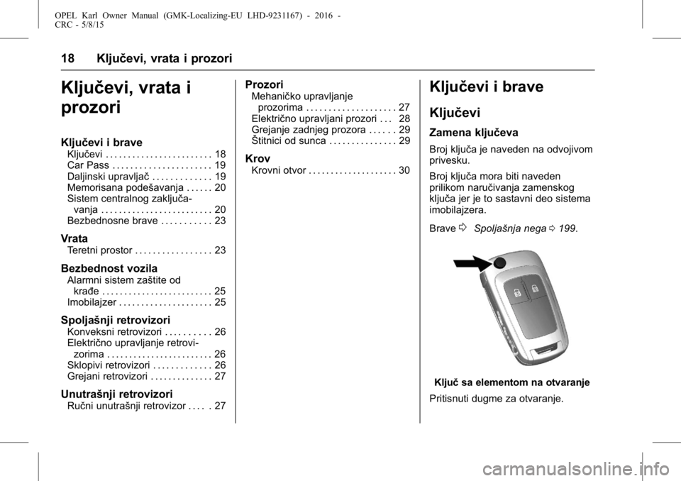 OPEL KARL 2015.75  Uputstvo za upotrebu (in Serbian) OPEL Karl Owner Manual (GMK-Localizing-EU LHD-9231167) - 2016 -
CRC - 5/8/15
18 Ključevi, vrata i prozori
Ključevi, vrata i
prozori
Ključevi i brave
Ključevi . . . . . . . . . . . . . . . . . . . 