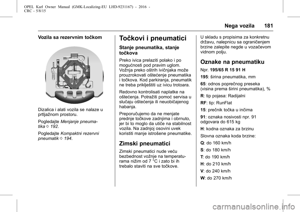 OPEL KARL 2015.75  Uputstvo za upotrebu (in Serbian) OPEL Karl Owner Manual (GMK-Localizing-EU LHD-9231167) - 2016 -
CRC - 5/8/15
Nega vozila 181
Vozila sa rezervnim točkom
Dizalica i alati vozila se nalaze u
prtljažnom prostoru.
PogledajteMenjanje pn