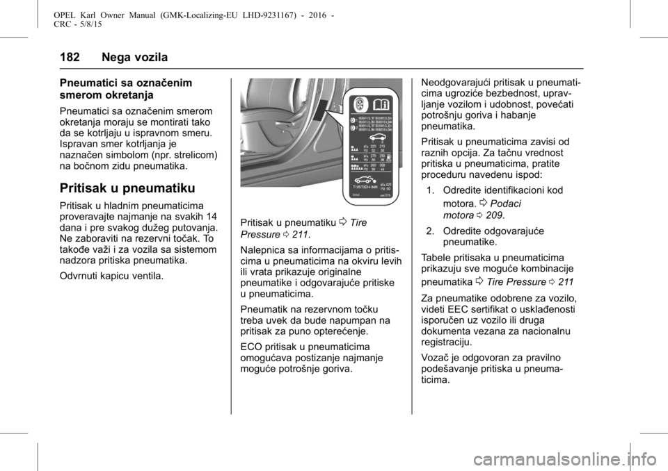OPEL KARL 2015.75  Uputstvo za upotrebu (in Serbian) OPEL Karl Owner Manual (GMK-Localizing-EU LHD-9231167) - 2016 -
CRC - 5/8/15
182 Nega vozila
Pneumatici sa označenim
smerom okretanja
Pneumatici sa označenim smerom
okretanja moraju se montirati tak