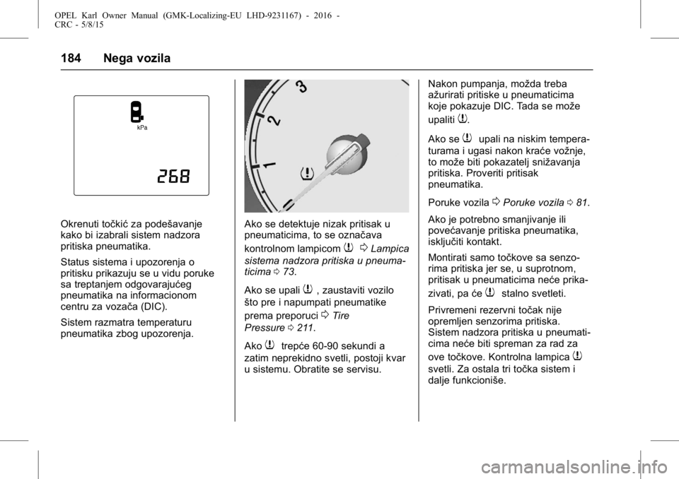 OPEL KARL 2015.75 Uputstvo za upotrebu (in Serbian) OPEL Karl Owner Manual (GMK-Localizing-EU LHD-9231167) - 2016 -
CRC - 5/8/15
184 Nega vozila
Okrenuti točkićza podešavanje
kako bi izabrali sistem nadzora
pritiska pneumatika.
Status sistema i upoz OPEL KARL 2015.75 Uputstvo za upotrebu (in Serbian) OPEL Karl Owner Manual (GMK-Localizing-EU LHD-9231167) - 2016 -
CRC - 5/8/15
184 Nega vozila
Okrenuti točkićza podešavanje
kako bi izabrali sistem nadzora
pritiska pneumatika.
Status sistema i upoz