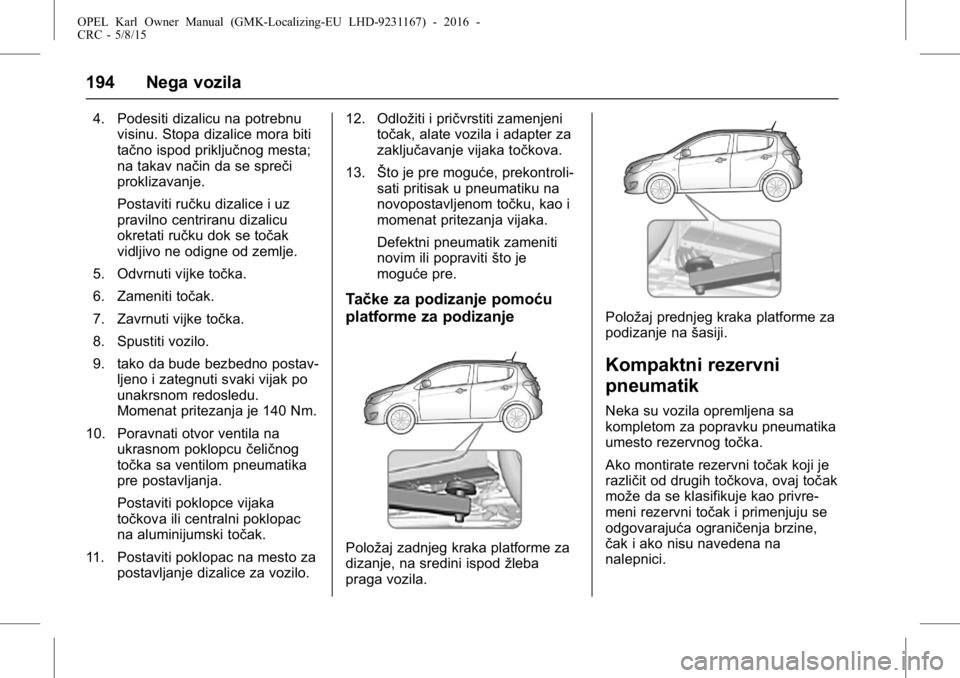 OPEL KARL 2015.75 Uputstvo za upotrebu (in Serbian) OPEL Karl Owner Manual (GMK-Localizing-EU LHD-9231167) - 2016 -
CRC - 5/8/15
194 Nega vozila
4. Podesiti dizalicu na potrebnuvisinu. Stopa dizalice mora biti
tačno ispod priključnog mesta;
na takav OPEL KARL 2015.75 Uputstvo za upotrebu (in Serbian) OPEL Karl Owner Manual (GMK-Localizing-EU LHD-9231167) - 2016 -
CRC - 5/8/15
194 Nega vozila
4. Podesiti dizalicu na potrebnuvisinu. Stopa dizalice mora biti
tačno ispod priključnog mesta;
na takav