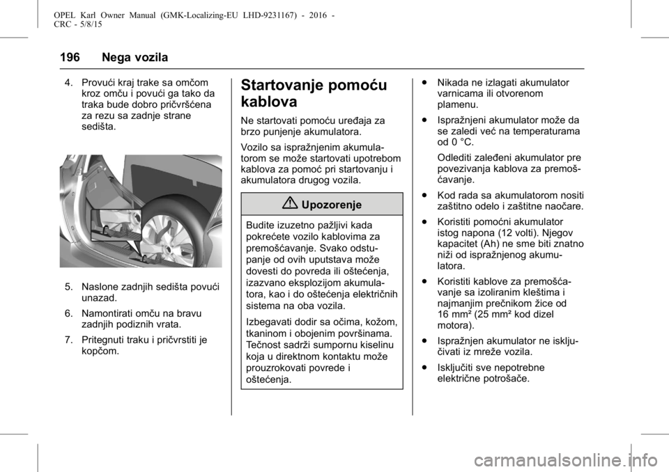 OPEL KARL 2015.75 Uputstvo za upotrebu (in Serbian) OPEL Karl Owner Manual (GMK-Localizing-EU LHD-9231167) - 2016 -
CRC - 5/8/15
196 Nega vozila
4. Provući kraj trake sa omčomkroz omču i povući ga tako da
traka bude dobro pričvršćena
za rezu sa OPEL KARL 2015.75 Uputstvo za upotrebu (in Serbian) OPEL Karl Owner Manual (GMK-Localizing-EU LHD-9231167) - 2016 -
CRC - 5/8/15
196 Nega vozila
4. Provući kraj trake sa omčomkroz omču i povući ga tako da
traka bude dobro pričvršćena
za rezu sa