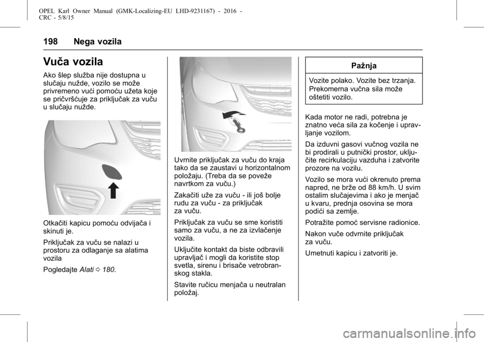 OPEL KARL 2015.75 Uputstvo za upotrebu (in Serbian) OPEL Karl Owner Manual (GMK-Localizing-EU LHD-9231167) - 2016 -
CRC - 5/8/15
198 Nega vozila
Vuča vozila
Akošlep služba nije dostupna u
slučaju nužde, vozilo se može
privremeno vući pomoću už OPEL KARL 2015.75 Uputstvo za upotrebu (in Serbian) OPEL Karl Owner Manual (GMK-Localizing-EU LHD-9231167) - 2016 -
CRC - 5/8/15
198 Nega vozila
Vuča vozila
Akošlep služba nije dostupna u
slučaju nužde, vozilo se može
privremeno vući pomoću už