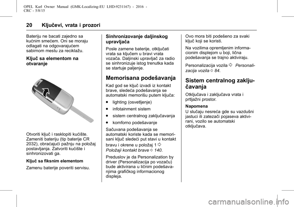 OPEL KARL 2015.75  Uputstvo za upotrebu (in Serbian) OPEL Karl Owner Manual (GMK-Localizing-EU LHD-9231167) - 2016 -
CRC - 5/8/15
20 Ključevi, vrata i prozori
Bateriju ne bacati zajedno sa
kućnim smećem. Oni se moraju
odlagati na odgovarajućem
sabir