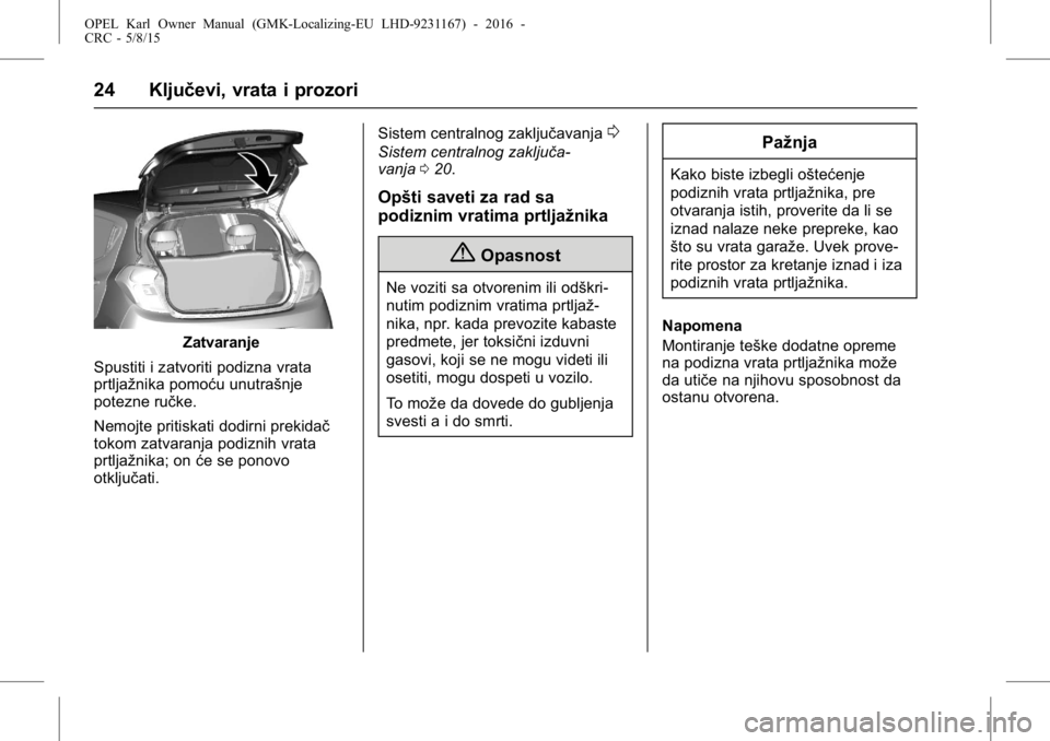 OPEL KARL 2015.75  Uputstvo za upotrebu (in Serbian) OPEL Karl Owner Manual (GMK-Localizing-EU LHD-9231167) - 2016 -
CRC - 5/8/15
24 Ključevi, vrata i prozori
Zatvaranje
Spustiti i zatvoriti podizna vrata
prtljažnika pomoću unutrašnje
potezne ručke