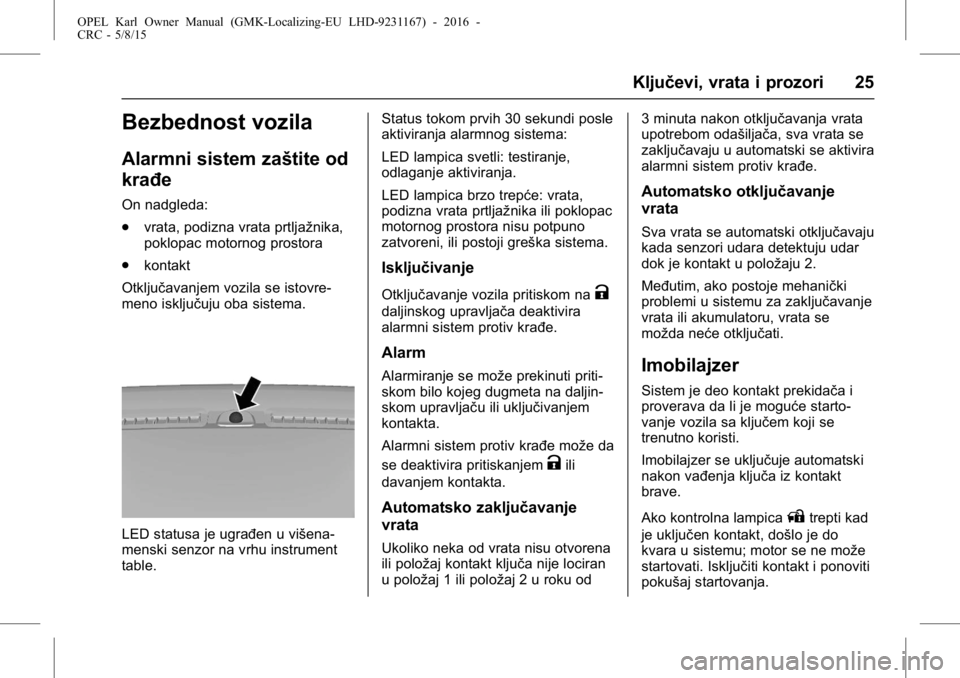 OPEL KARL 2015.75  Uputstvo za upotrebu (in Serbian) OPEL Karl Owner Manual (GMK-Localizing-EU LHD-9231167) - 2016 -
CRC - 5/8/15
Ključevi, vrata i prozori 25
Bezbednost vozila
Alarmni sistem zaštite od
krađe
On nadgleda:
.vrata, podizna vrata prtlja