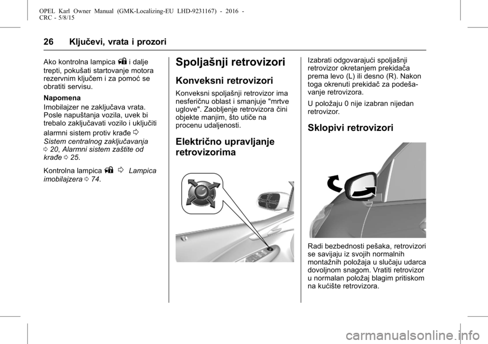 OPEL KARL 2015.75  Uputstvo za upotrebu (in Serbian) OPEL Karl Owner Manual (GMK-Localizing-EU LHD-9231167) - 2016 -
CRC - 5/8/15
26 Ključevi, vrata i prozori
Ako kontrolna lampicaAi dalje
trepti, pokušati startovanje motora
rezervnim ključem i za po